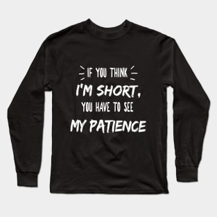 If you think I'm short, you have to see my patience Funny Shirts Long Sleeve T-Shirt